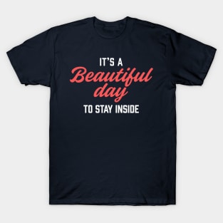 It's a Beautiful Day to Stay Inside Comedy T-Shirt: Embrace Your Inner Homebody with Humor and Style! T-Shirt